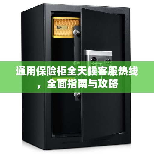 通用保险柜全天候客服热线，全面指南与攻略