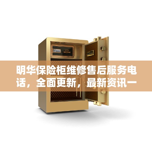 明华保险柜维修售后服务电话，全面更新，最新资讯一览
