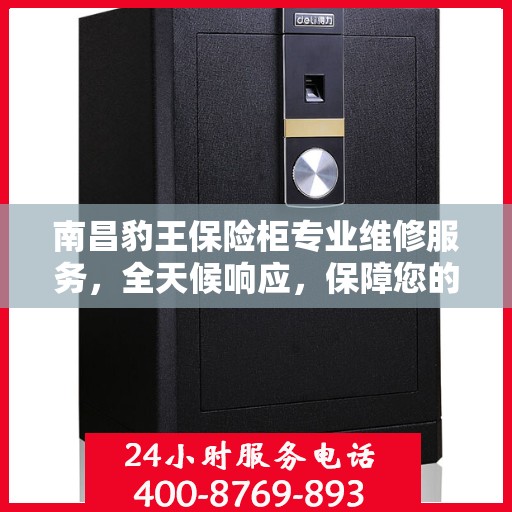 南昌豹王保险柜专业维修服务，全天候响应，保障您的安全无忧