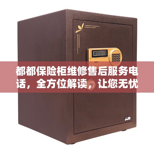 都都保险柜维修售后服务电话，全方位解读，让您无忧选择