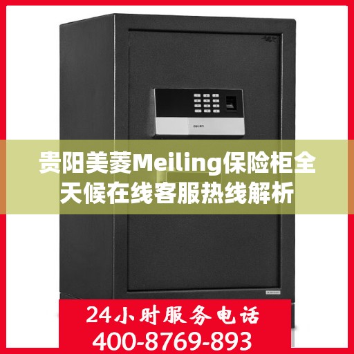 贵阳美菱Meiling保险柜全天候在线客服热线解析