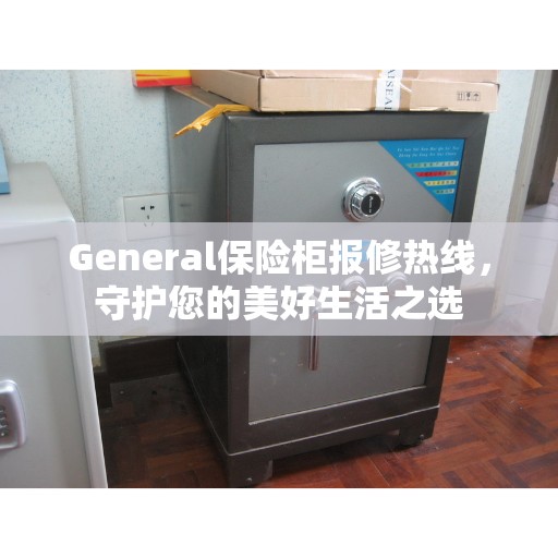 General保险柜报修热线，守护您的美好生活之选