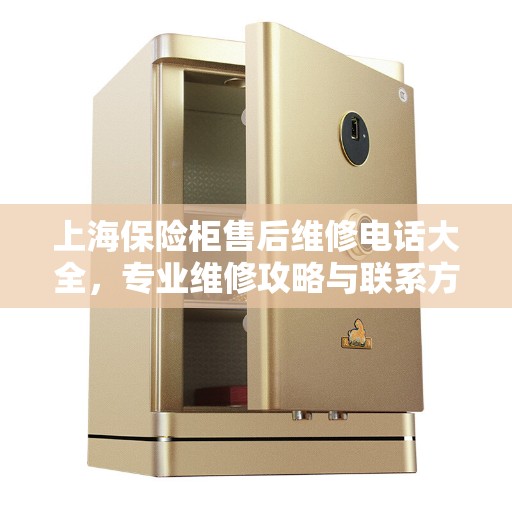 上海保险柜售后维修电话大全，专业维修攻略与联系方式