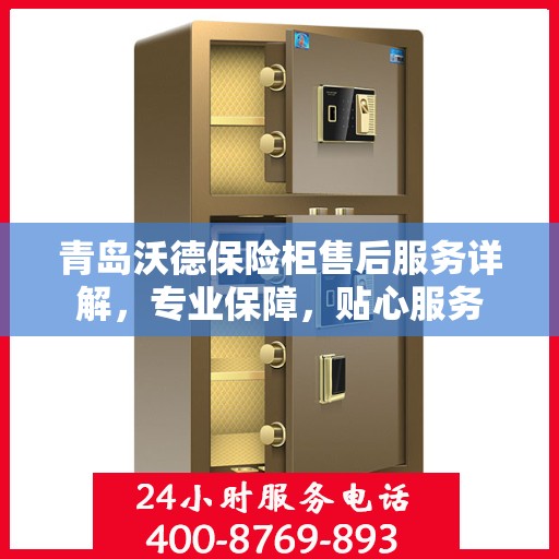 青岛沃德保险柜售后服务详解，专业保障，贴心服务