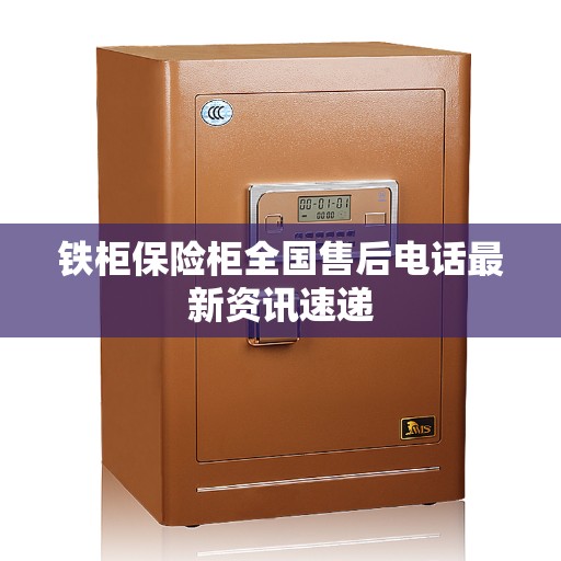 铁柜保险柜全国售后电话最新资讯速递