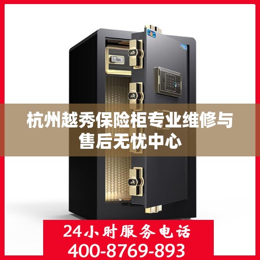 杭州越秀保险柜专业维修与售后无忧中心