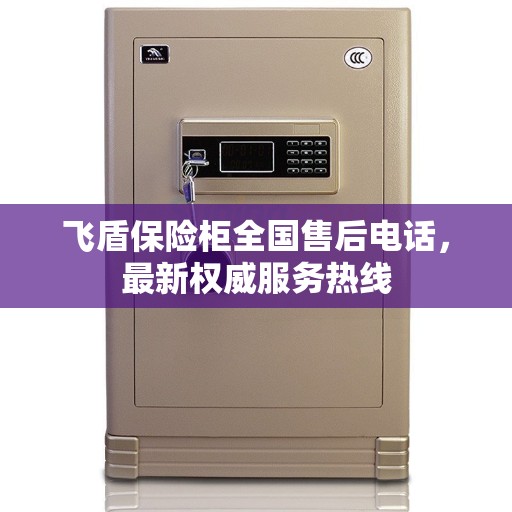 飞盾保险柜全国售后电话,最新权威服务热线 飞盾保险柜全国售后电话,最新权威服务热线