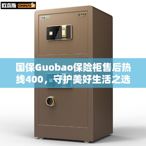 国保Guobao保险柜售后热线400，守护美好生活之选