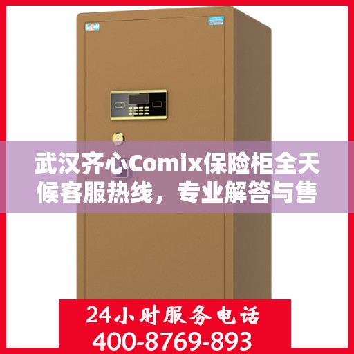 武汉齐心Comix保险柜全天候客服热线，专业解答与售后无忧