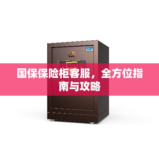 国保保险柜客服，全方位指南与攻略