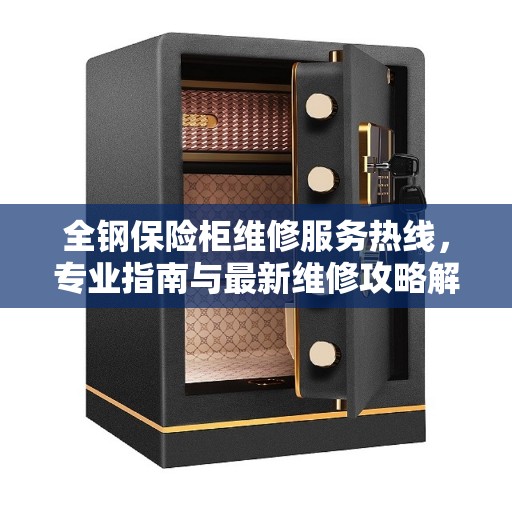 全钢保险柜维修服务热线，专业指南与最新维修攻略解析
