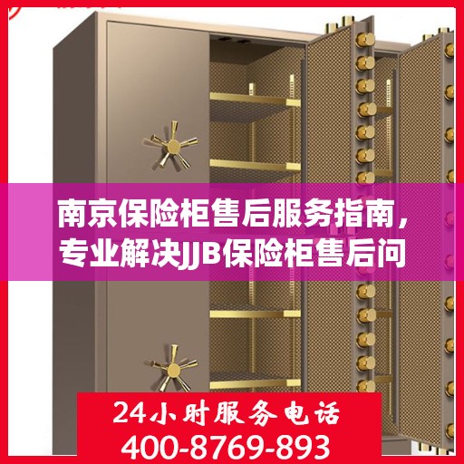 南京保险柜售后服务指南，专业解决JJB保险柜售后问题