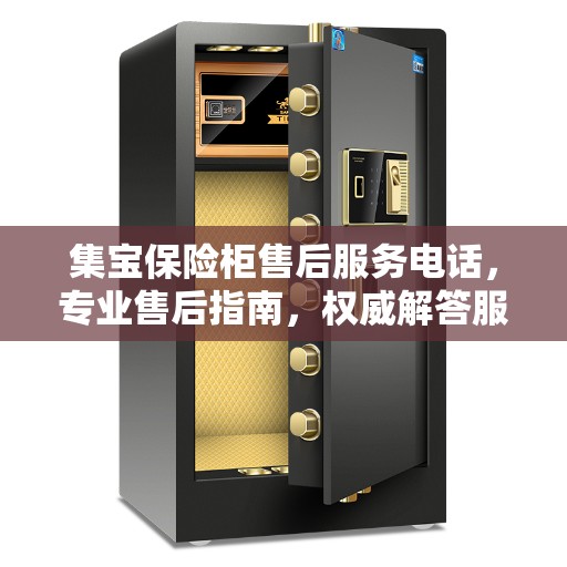 集宝保险柜售后服务电话，专业售后指南，权威解答服务热线