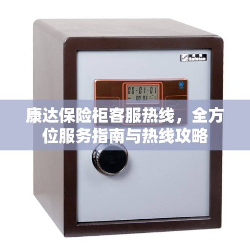 康达保险柜客服热线，全方位服务指南与热线攻略