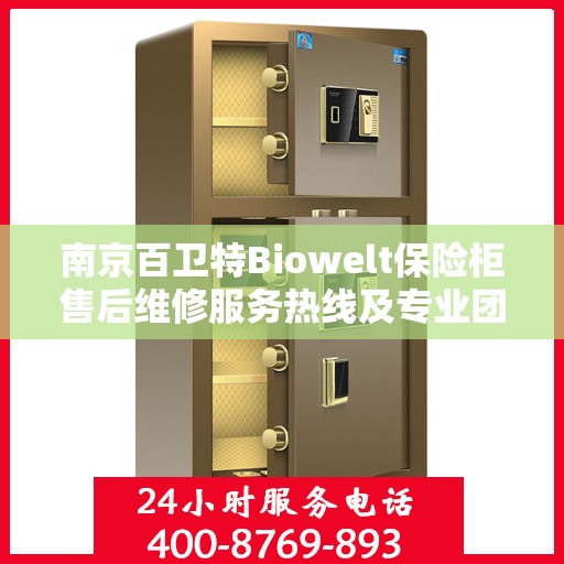 南京百卫特Biowelt保险柜售后维修服务热线及专业团队支持