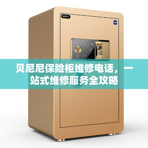 贝尼尼保险柜维修电话，一站式维修服务全攻略
