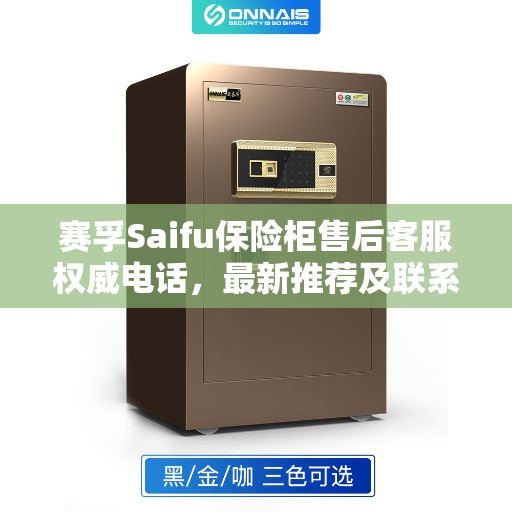 赛孚Saifu保险柜售后客服权威电话，最新推荐及联系方式