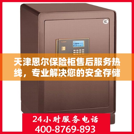 天津恩尔保险柜售后服务热线，专业解决您的安全存储问题