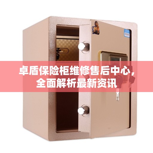 卓盾保险柜维修售后中心，全面解析最新资讯