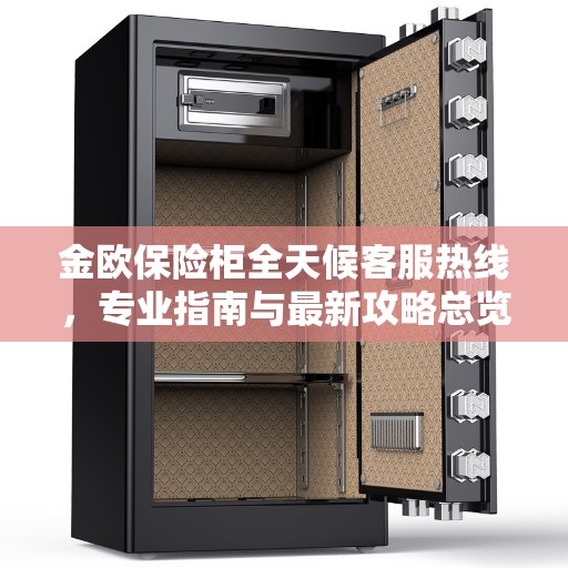 金欧保险柜全天候客服热线，专业指南与最新攻略总览
