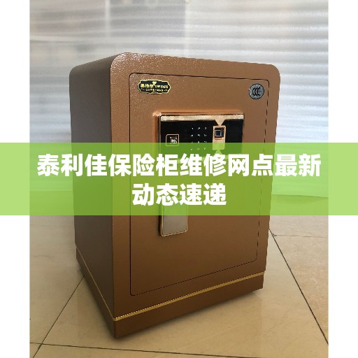 泰利佳保险柜维修网点最新动态速递