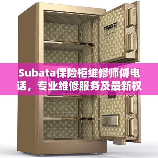Subata保险柜维修师傅电话，专业维修服务及最新权威推荐指南