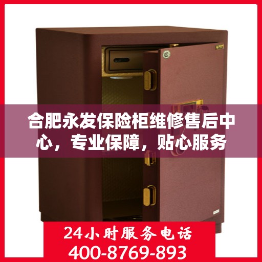 合肥永发保险柜维修售后中心，专业保障，贴心服务