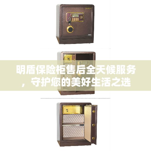 明盾保险柜售后全天候服务，守护您的美好生活之选