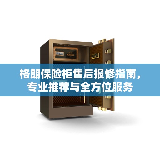 格朗保险柜售后报修指南，专业推荐与全方位服务
