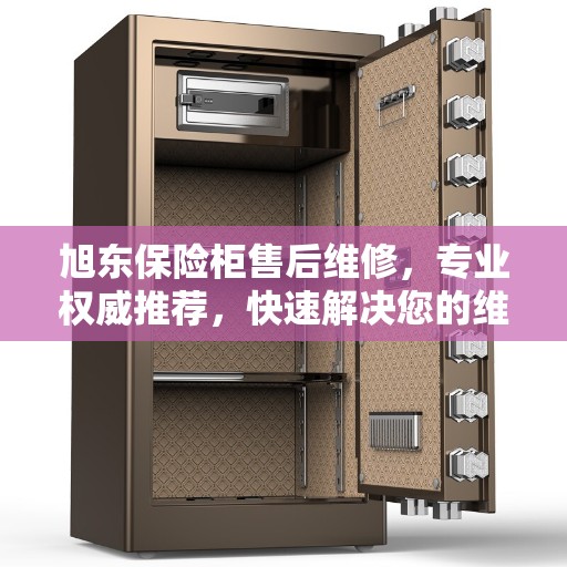 旭东保险柜售后维修，专业权威推荐，快速解决您的维修需求！