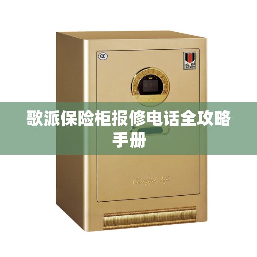 歌派保险柜报修电话全攻略手册