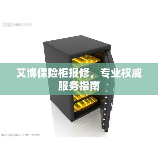 艾博保险柜报修，专业权威服务指南