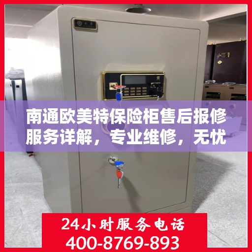 南通欧美特保险柜售后报修服务详解，专业维修，无忧保障