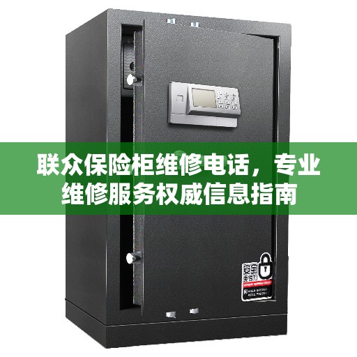 联众保险柜维修电话，专业维修服务权威信息指南