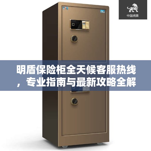 明盾保险柜全天候客服热线，专业指南与最新攻略全解析