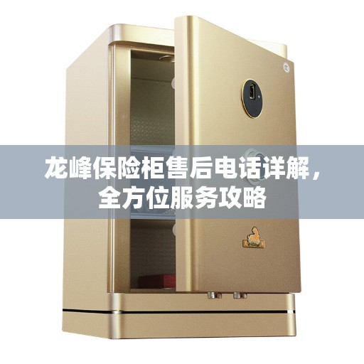 龙峰保险柜售后电话详解，全方位服务攻略