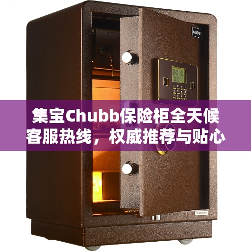 集宝Chubb保险柜全天候客服热线，权威推荐与贴心服务保障