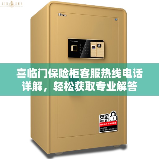 喜临门保险柜客服热线电话详解，轻松获取专业解答