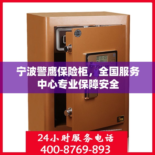 宁波警鹰保险柜，全国服务中心专业保障安全