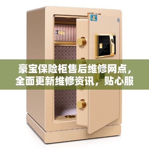 豪宝保险柜售后维修网点，全面更新维修资讯，贴心服务保障用户安全