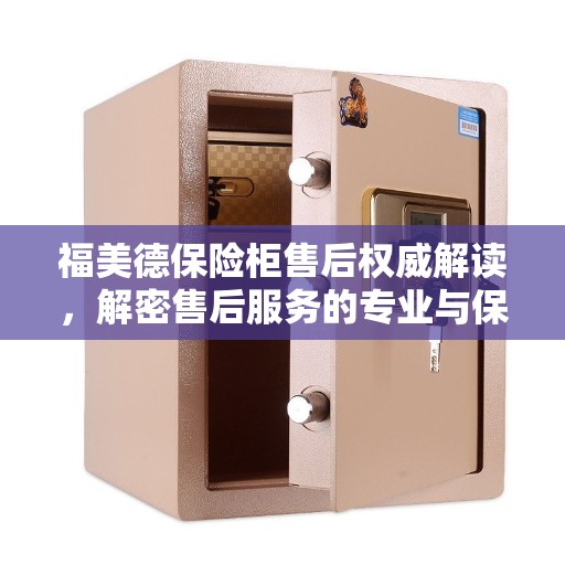 福美德保险柜售后权威解读，解密售后服务的专业与保障，拨打售后400电话即刻体验！