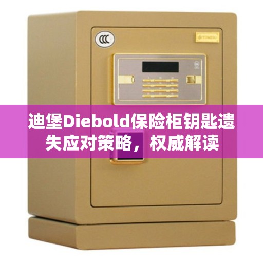 迪堡Diebold保险柜钥匙遗失应对策略，权威解读