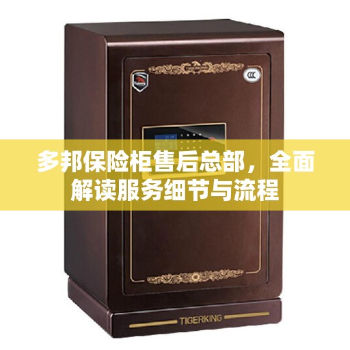 多邦保险柜售后总部，全面解读服务细节与流程