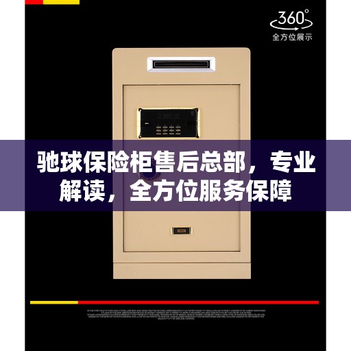 驰球保险柜售后总部，专业解读，全方位服务保障