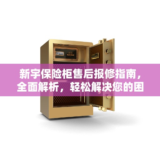 新宇保险柜售后报修指南，全面解析，轻松解决您的困扰