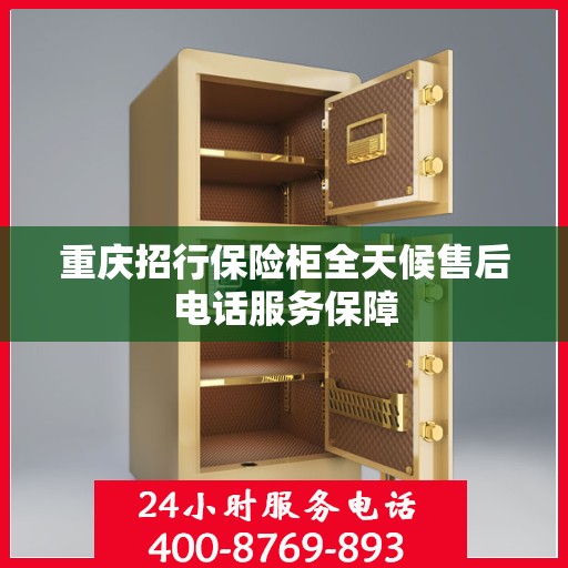 重庆招行保险柜全天候售后电话服务保障