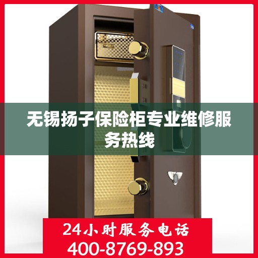 无锡扬子保险柜专业维修服务热线