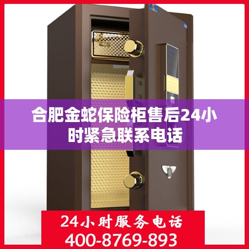 合肥金蛇保险柜售后24小时紧急联系电话