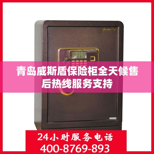 青岛威斯盾保险柜全天候售后热线服务支持