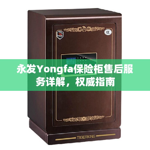 永发Yongfa保险柜售后服务详解，权威指南